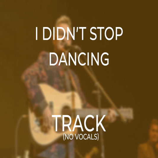 I Didn’t Stop Dancing - TRACK