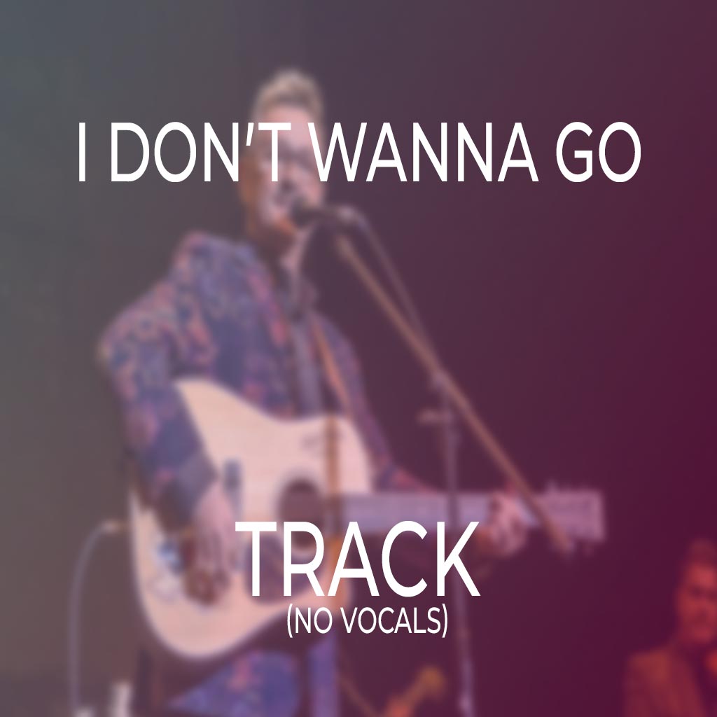 I Don’t Wanna Go - TRACK