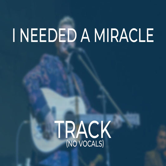 I Needed A Miracle - TRACK