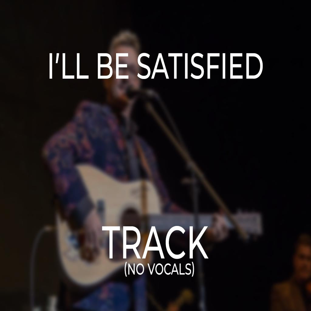 I’ll Be Satisfied - TRACK