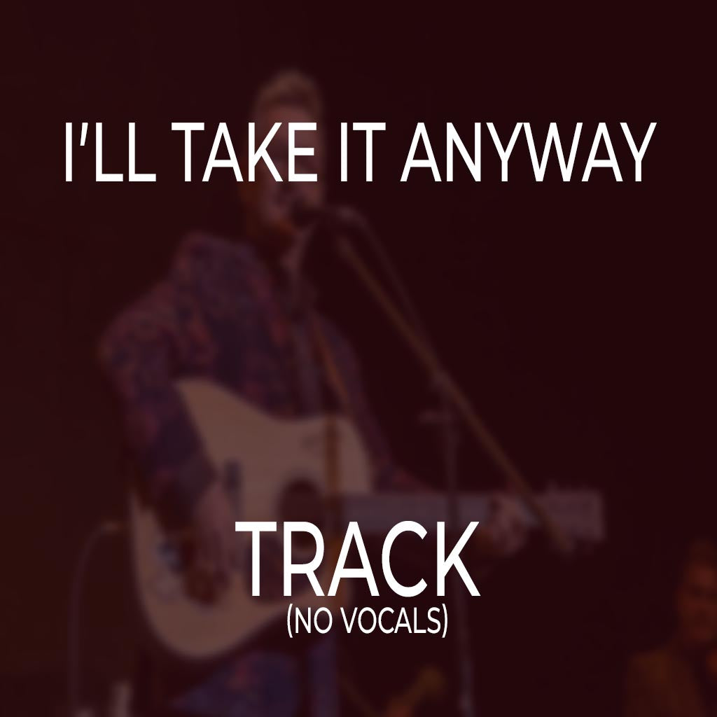 I’ll Take It Anyway - TRACK