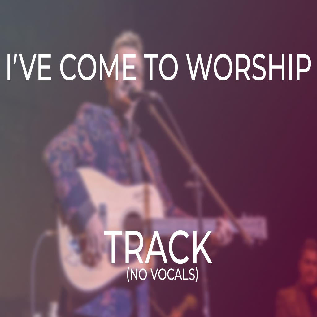 I’ve Come To Worship - TRACK