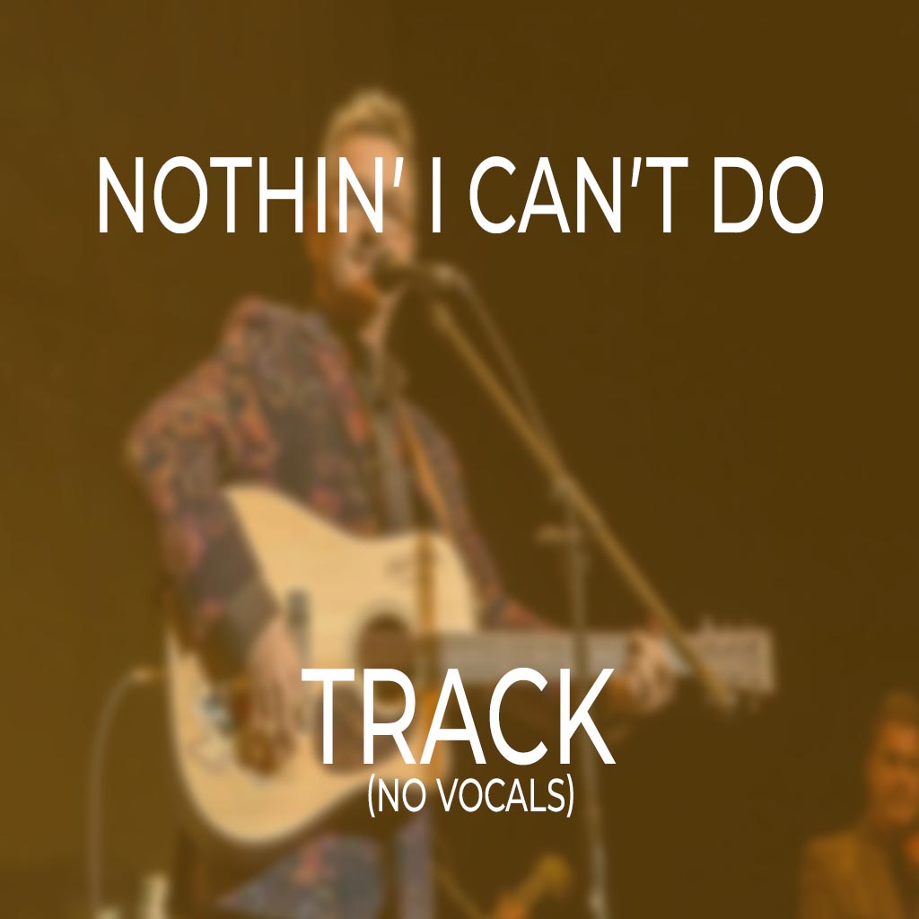 Nothin’ I Can’t Do - TRACK
