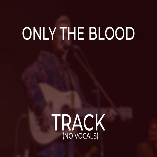 Only The Blood - TRACK