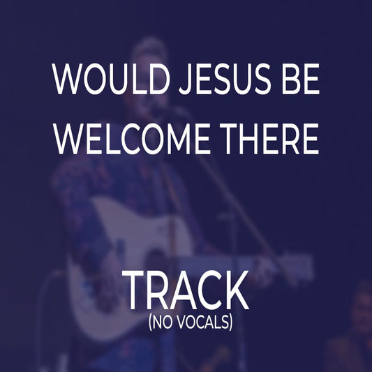 Would Jesus Be Welcome There - TRACK